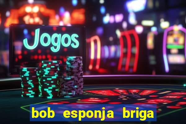 bob esponja briga nos corais